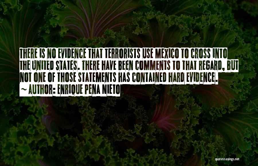 Enrique Pena Nieto Quotes: There Is No Evidence That Terrorists Use Mexico To Cross Into The United States. There Have Been Comments To That