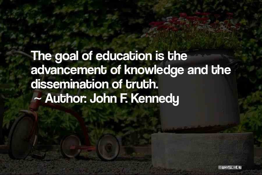 John F. Kennedy Quotes: The Goal Of Education Is The Advancement Of Knowledge And The Dissemination Of Truth.