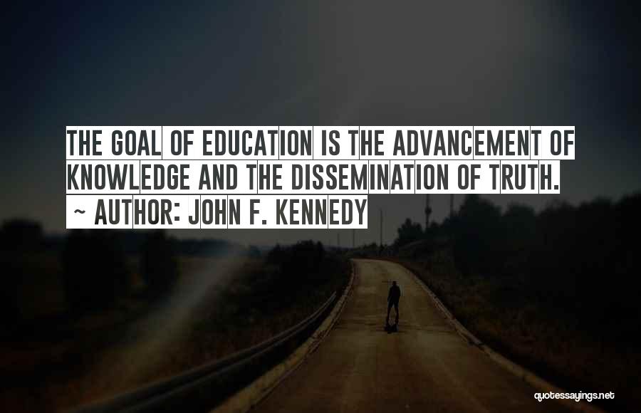 John F. Kennedy Quotes: The Goal Of Education Is The Advancement Of Knowledge And The Dissemination Of Truth.