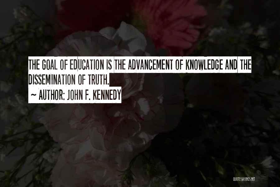 John F. Kennedy Quotes: The Goal Of Education Is The Advancement Of Knowledge And The Dissemination Of Truth.