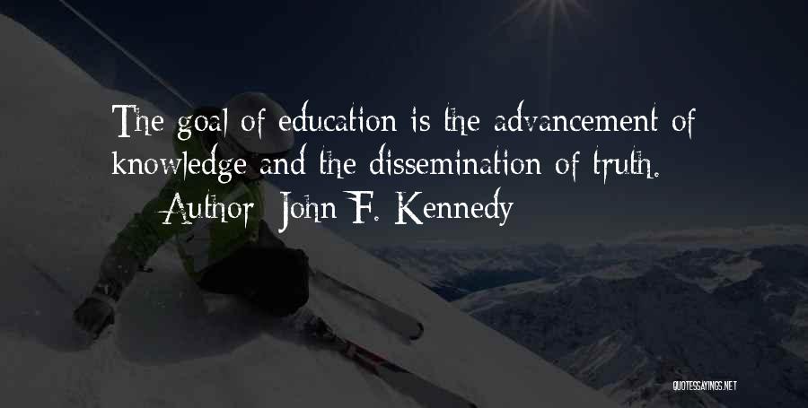 John F. Kennedy Quotes: The Goal Of Education Is The Advancement Of Knowledge And The Dissemination Of Truth.