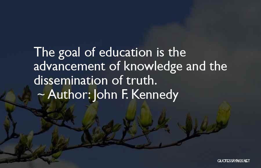 John F. Kennedy Quotes: The Goal Of Education Is The Advancement Of Knowledge And The Dissemination Of Truth.