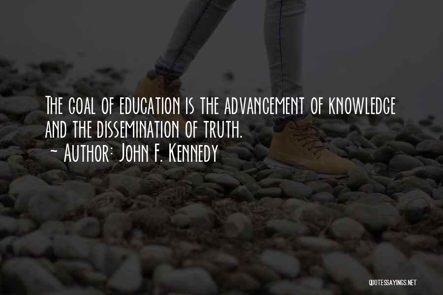 John F. Kennedy Quotes: The Goal Of Education Is The Advancement Of Knowledge And The Dissemination Of Truth.