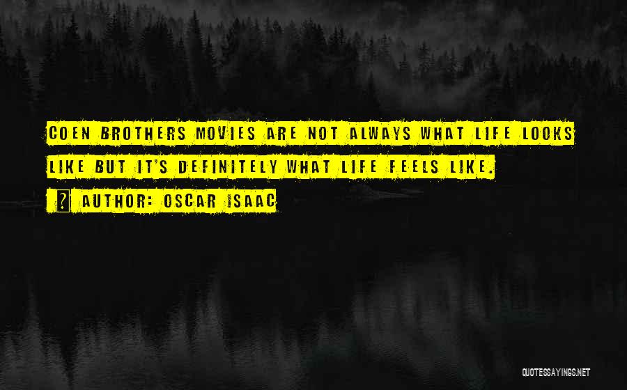 Oscar Isaac Quotes: Coen Brothers Movies Are Not Always What Life Looks Like But It's Definitely What Life Feels Like.