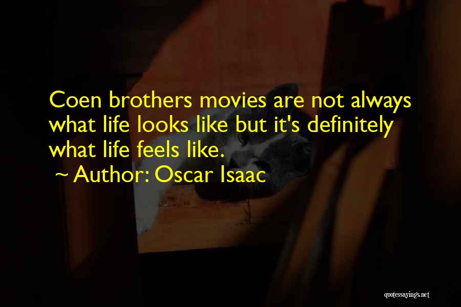 Oscar Isaac Quotes: Coen Brothers Movies Are Not Always What Life Looks Like But It's Definitely What Life Feels Like.