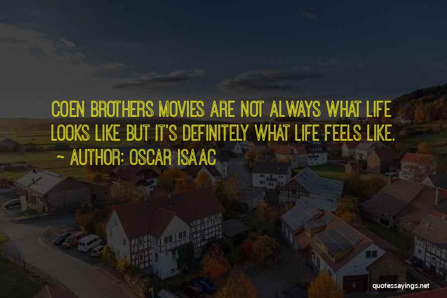 Oscar Isaac Quotes: Coen Brothers Movies Are Not Always What Life Looks Like But It's Definitely What Life Feels Like.