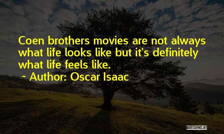 Oscar Isaac Quotes: Coen Brothers Movies Are Not Always What Life Looks Like But It's Definitely What Life Feels Like.