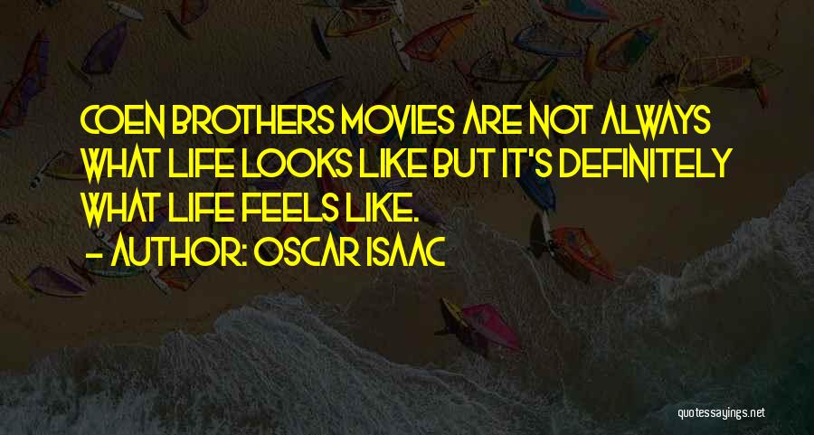 Oscar Isaac Quotes: Coen Brothers Movies Are Not Always What Life Looks Like But It's Definitely What Life Feels Like.