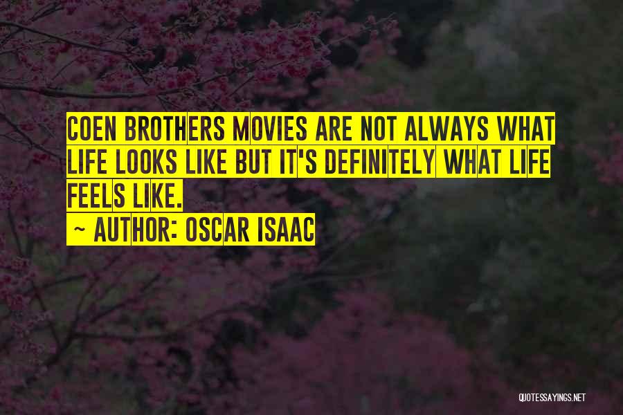 Oscar Isaac Quotes: Coen Brothers Movies Are Not Always What Life Looks Like But It's Definitely What Life Feels Like.