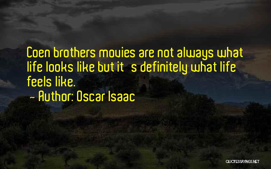 Oscar Isaac Quotes: Coen Brothers Movies Are Not Always What Life Looks Like But It's Definitely What Life Feels Like.