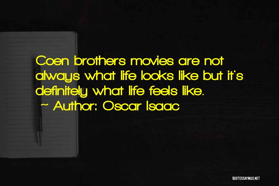 Oscar Isaac Quotes: Coen Brothers Movies Are Not Always What Life Looks Like But It's Definitely What Life Feels Like.