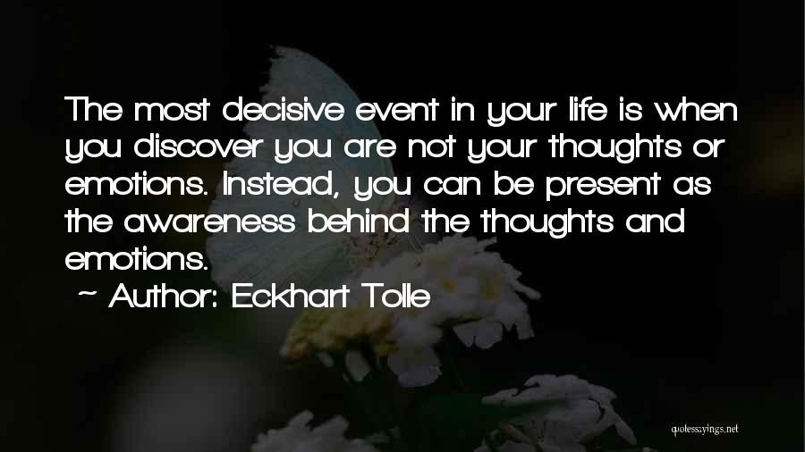 Eckhart Tolle Quotes: The Most Decisive Event In Your Life Is When You Discover You Are Not Your Thoughts Or Emotions. Instead, You