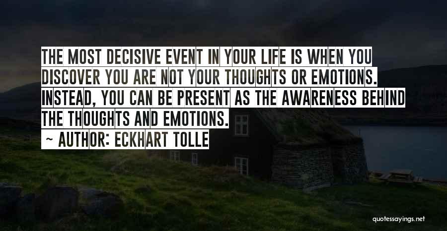 Eckhart Tolle Quotes: The Most Decisive Event In Your Life Is When You Discover You Are Not Your Thoughts Or Emotions. Instead, You