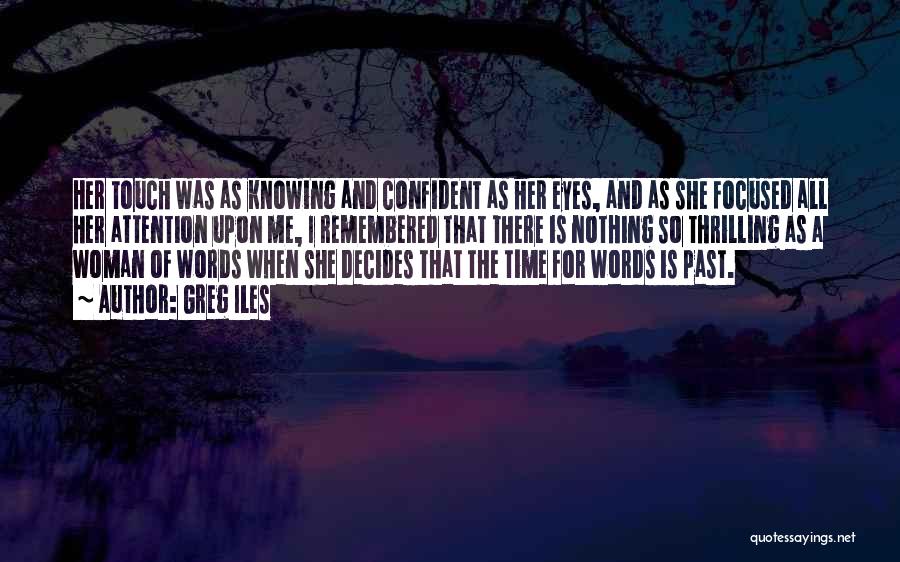 Greg Iles Quotes: Her Touch Was As Knowing And Confident As Her Eyes, And As She Focused All Her Attention Upon Me, I