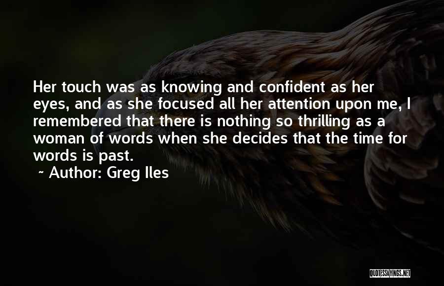 Greg Iles Quotes: Her Touch Was As Knowing And Confident As Her Eyes, And As She Focused All Her Attention Upon Me, I