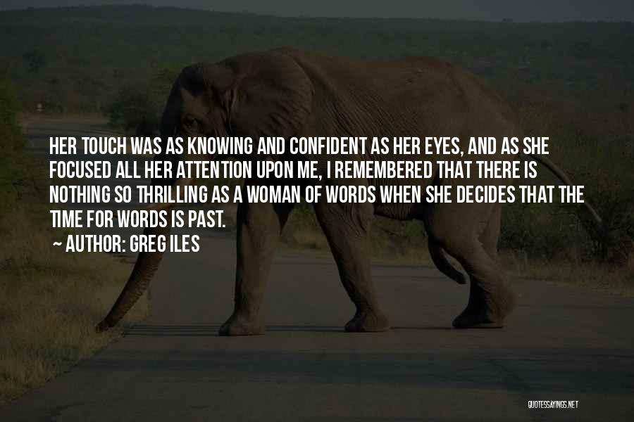 Greg Iles Quotes: Her Touch Was As Knowing And Confident As Her Eyes, And As She Focused All Her Attention Upon Me, I