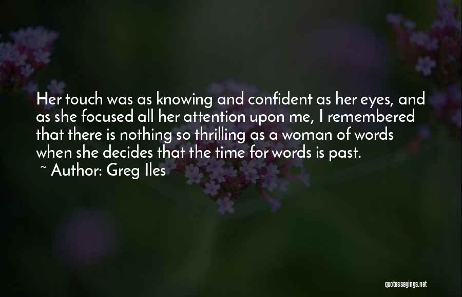 Greg Iles Quotes: Her Touch Was As Knowing And Confident As Her Eyes, And As She Focused All Her Attention Upon Me, I