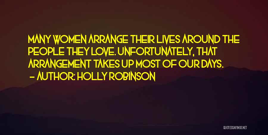 Holly Robinson Quotes: Many Women Arrange Their Lives Around The People They Love. Unfortunately, That Arrangement Takes Up Most Of Our Days.