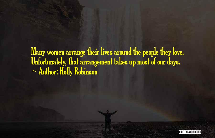 Holly Robinson Quotes: Many Women Arrange Their Lives Around The People They Love. Unfortunately, That Arrangement Takes Up Most Of Our Days.