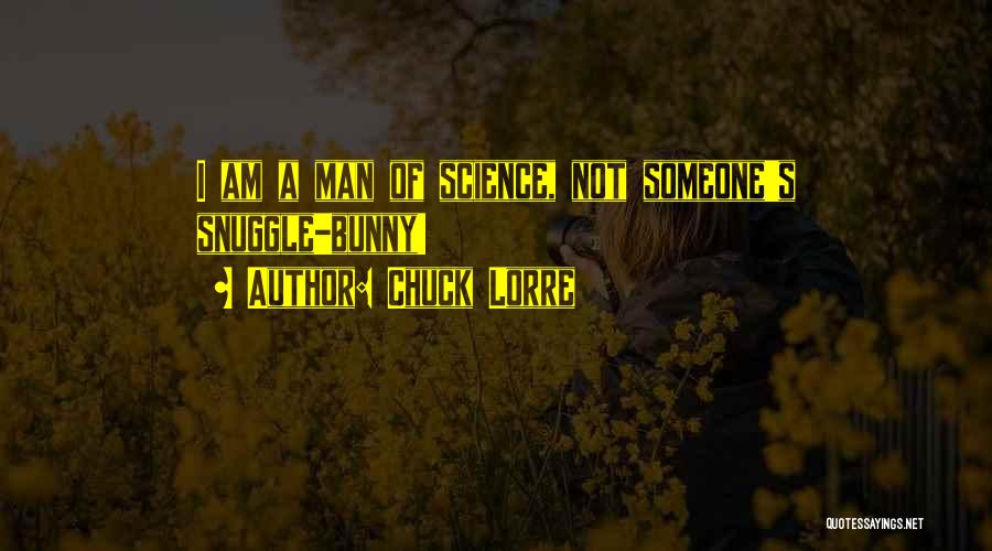 Chuck Lorre Quotes: I Am A Man Of Science, Not Someone's Snuggle-bunny!