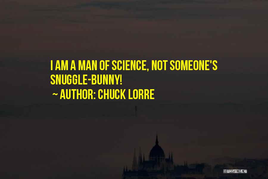 Chuck Lorre Quotes: I Am A Man Of Science, Not Someone's Snuggle-bunny!