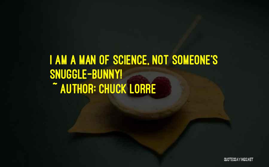 Chuck Lorre Quotes: I Am A Man Of Science, Not Someone's Snuggle-bunny!