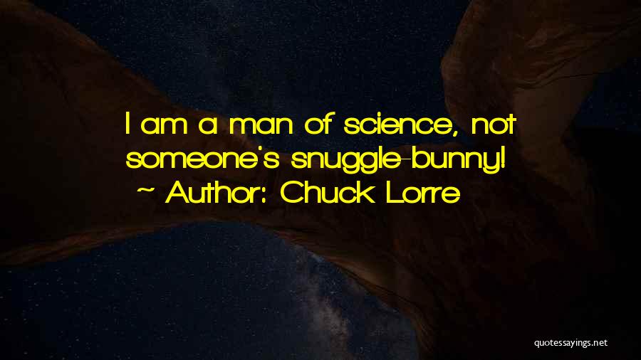 Chuck Lorre Quotes: I Am A Man Of Science, Not Someone's Snuggle-bunny!