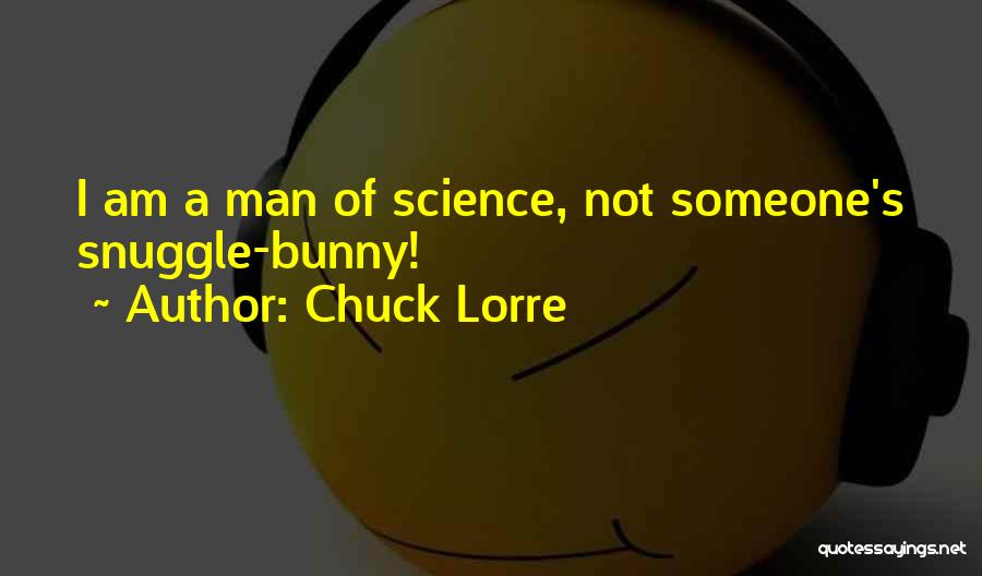 Chuck Lorre Quotes: I Am A Man Of Science, Not Someone's Snuggle-bunny!