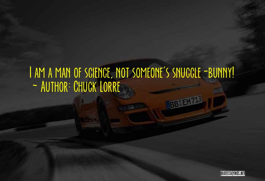 Chuck Lorre Quotes: I Am A Man Of Science, Not Someone's Snuggle-bunny!