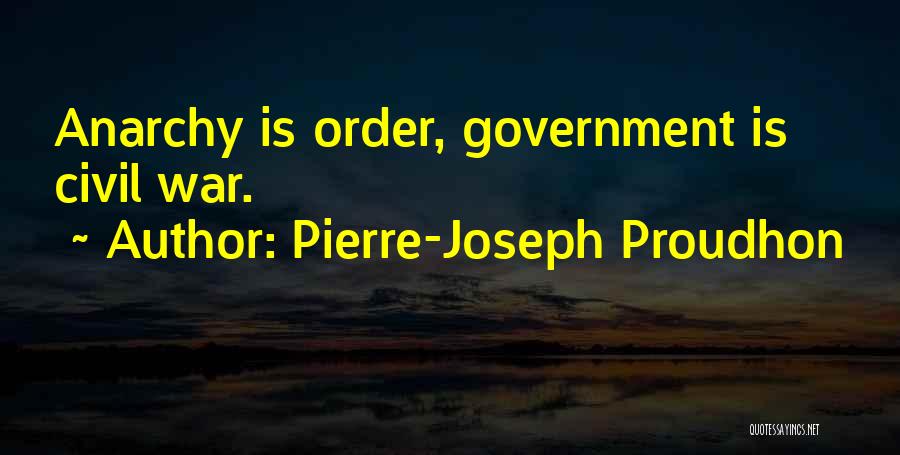 Pierre-Joseph Proudhon Quotes: Anarchy Is Order, Government Is Civil War.