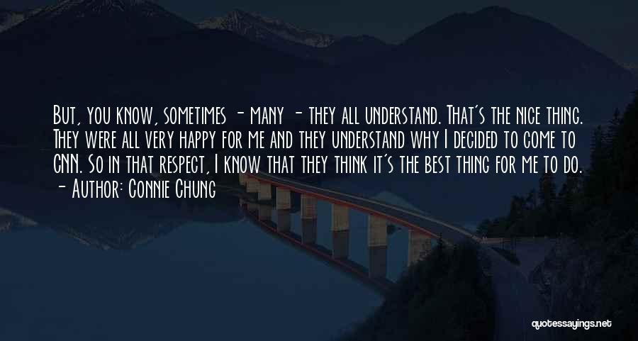 Connie Chung Quotes: But, You Know, Sometimes - Many - They All Understand. That's The Nice Thing. They Were All Very Happy For