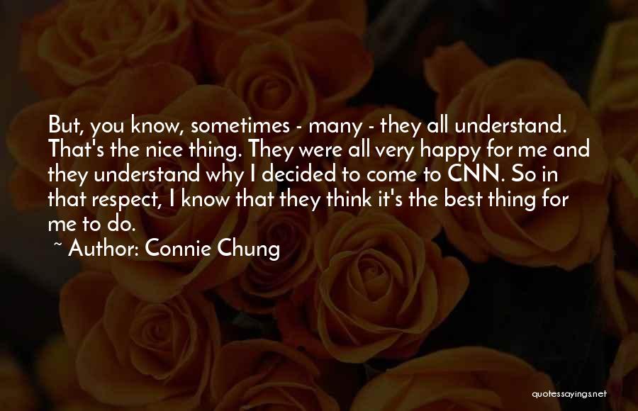 Connie Chung Quotes: But, You Know, Sometimes - Many - They All Understand. That's The Nice Thing. They Were All Very Happy For