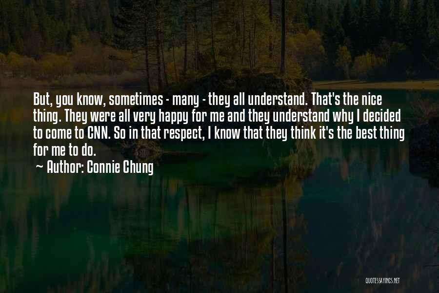 Connie Chung Quotes: But, You Know, Sometimes - Many - They All Understand. That's The Nice Thing. They Were All Very Happy For