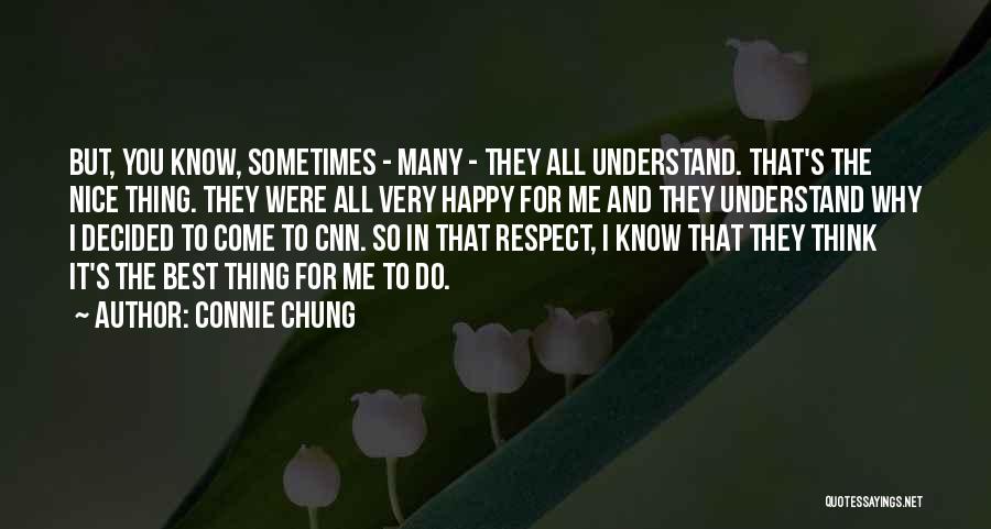 Connie Chung Quotes: But, You Know, Sometimes - Many - They All Understand. That's The Nice Thing. They Were All Very Happy For