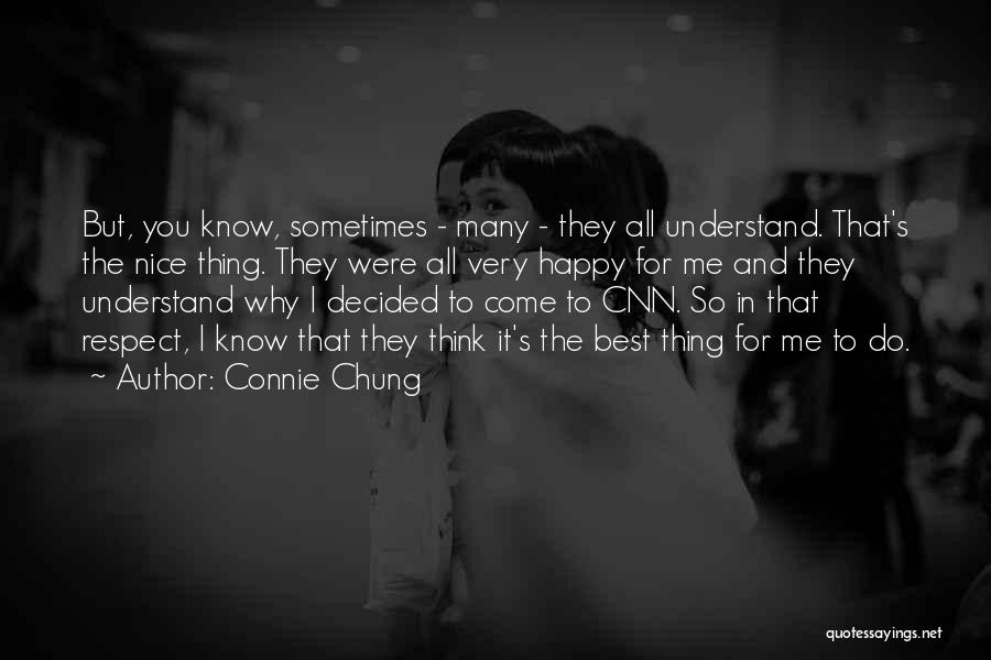 Connie Chung Quotes: But, You Know, Sometimes - Many - They All Understand. That's The Nice Thing. They Were All Very Happy For