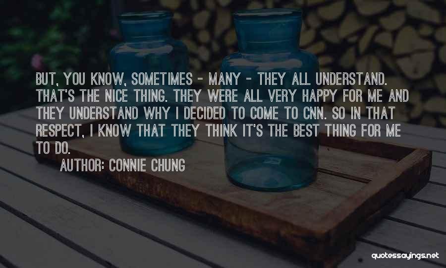 Connie Chung Quotes: But, You Know, Sometimes - Many - They All Understand. That's The Nice Thing. They Were All Very Happy For