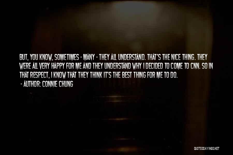 Connie Chung Quotes: But, You Know, Sometimes - Many - They All Understand. That's The Nice Thing. They Were All Very Happy For