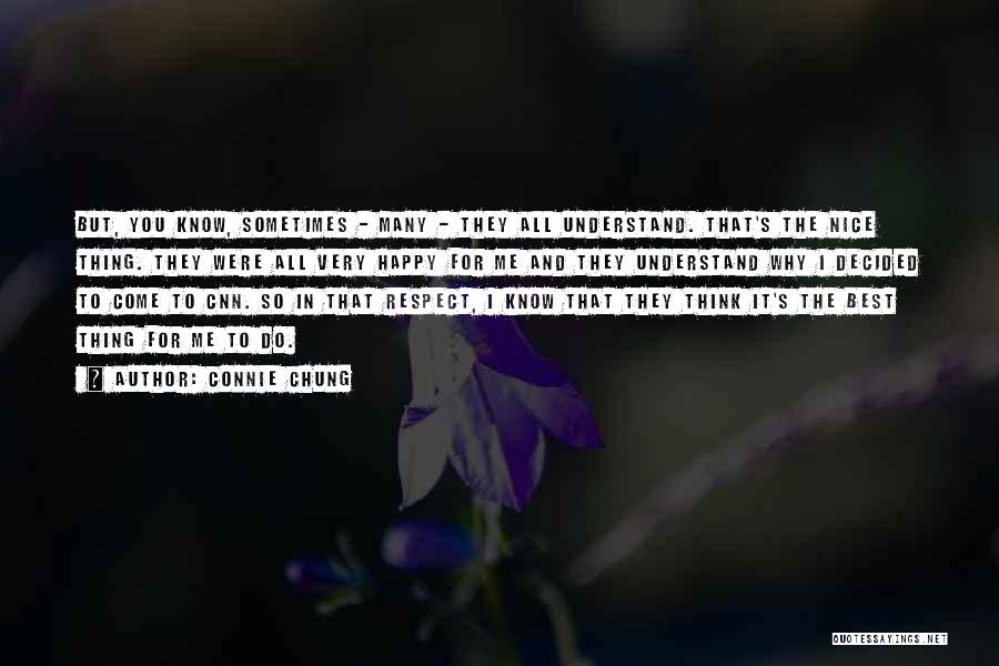 Connie Chung Quotes: But, You Know, Sometimes - Many - They All Understand. That's The Nice Thing. They Were All Very Happy For