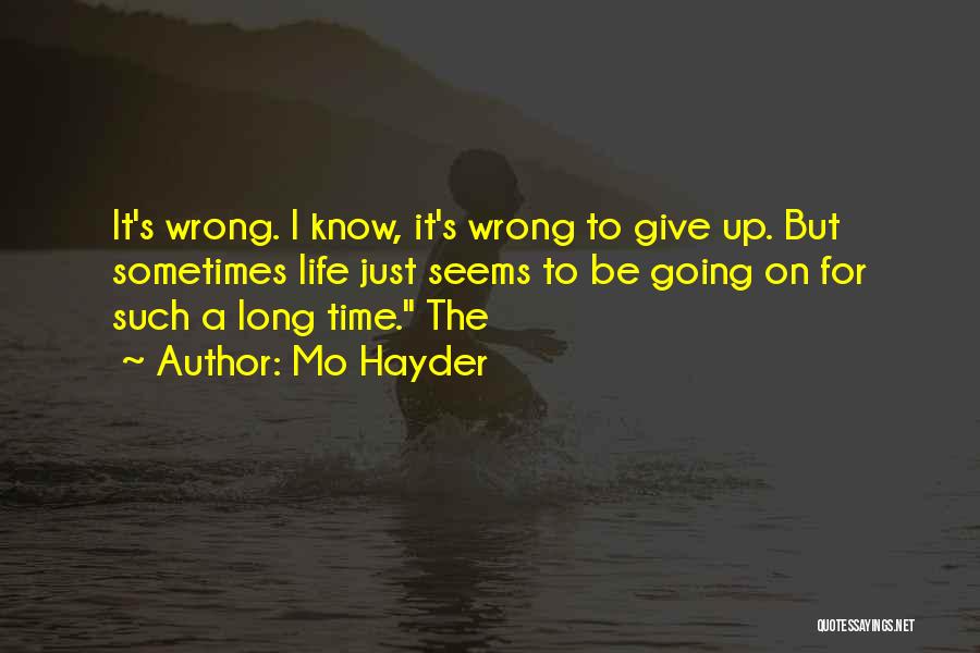Mo Hayder Quotes: It's Wrong. I Know, It's Wrong To Give Up. But Sometimes Life Just Seems To Be Going On For Such
