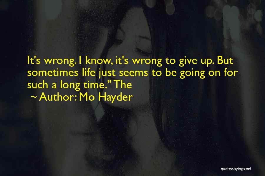 Mo Hayder Quotes: It's Wrong. I Know, It's Wrong To Give Up. But Sometimes Life Just Seems To Be Going On For Such