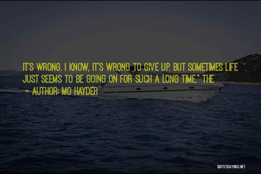 Mo Hayder Quotes: It's Wrong. I Know, It's Wrong To Give Up. But Sometimes Life Just Seems To Be Going On For Such