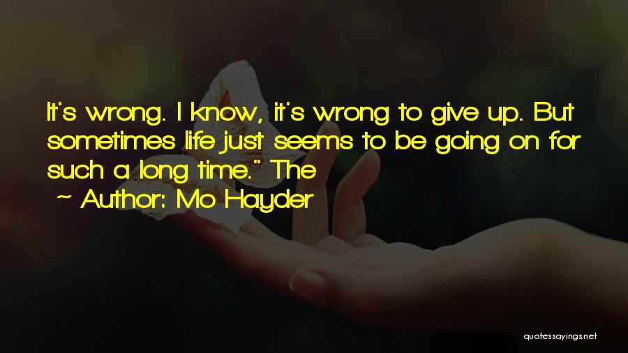 Mo Hayder Quotes: It's Wrong. I Know, It's Wrong To Give Up. But Sometimes Life Just Seems To Be Going On For Such