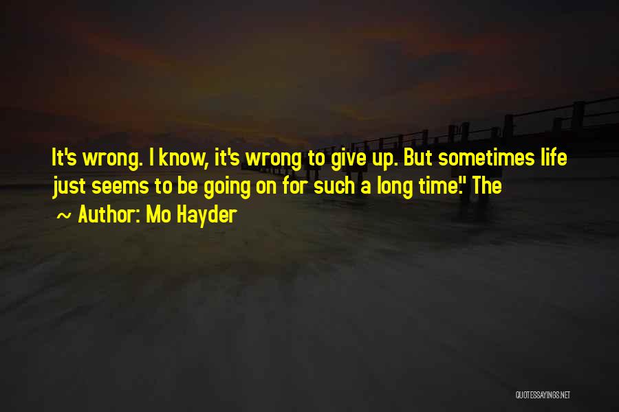 Mo Hayder Quotes: It's Wrong. I Know, It's Wrong To Give Up. But Sometimes Life Just Seems To Be Going On For Such