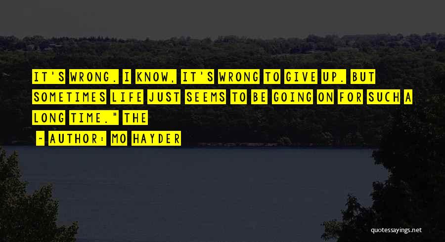 Mo Hayder Quotes: It's Wrong. I Know, It's Wrong To Give Up. But Sometimes Life Just Seems To Be Going On For Such