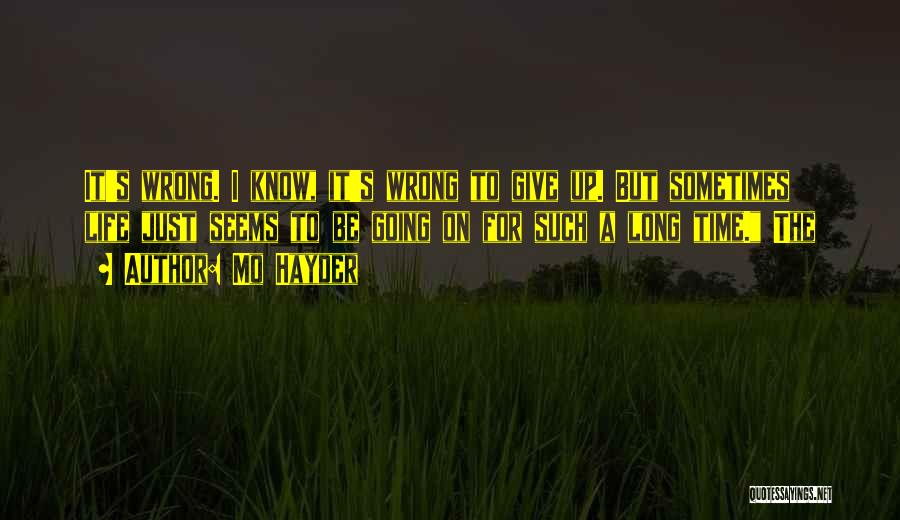 Mo Hayder Quotes: It's Wrong. I Know, It's Wrong To Give Up. But Sometimes Life Just Seems To Be Going On For Such