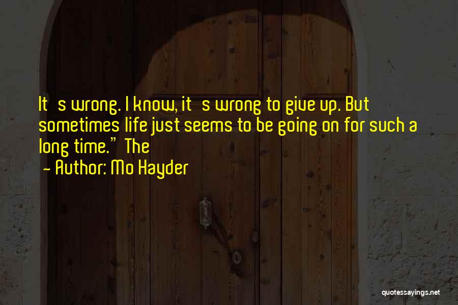 Mo Hayder Quotes: It's Wrong. I Know, It's Wrong To Give Up. But Sometimes Life Just Seems To Be Going On For Such