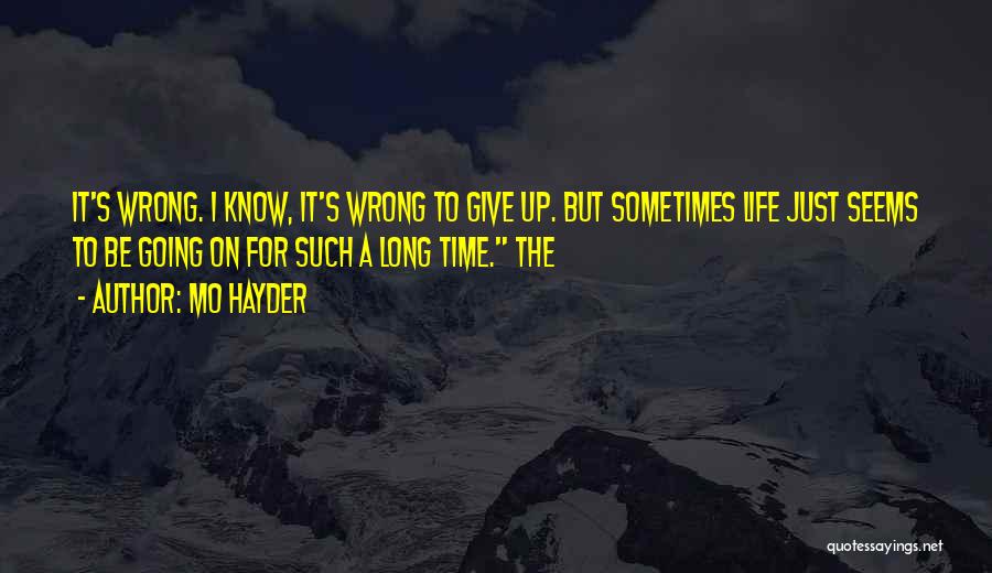 Mo Hayder Quotes: It's Wrong. I Know, It's Wrong To Give Up. But Sometimes Life Just Seems To Be Going On For Such