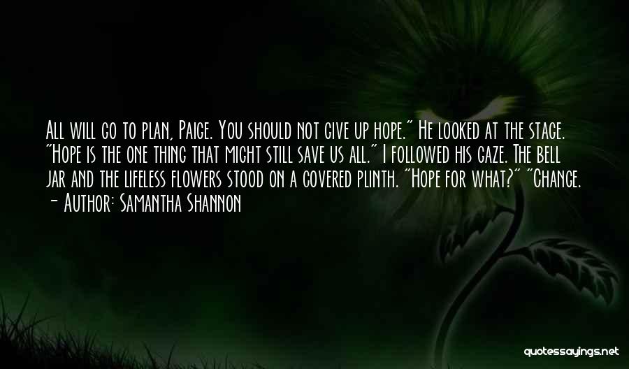 Samantha Shannon Quotes: All Will Go To Plan, Paige. You Should Not Give Up Hope. He Looked At The Stage. Hope Is The