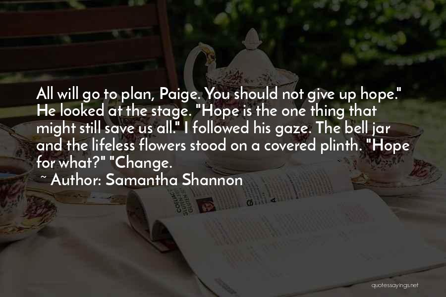 Samantha Shannon Quotes: All Will Go To Plan, Paige. You Should Not Give Up Hope. He Looked At The Stage. Hope Is The