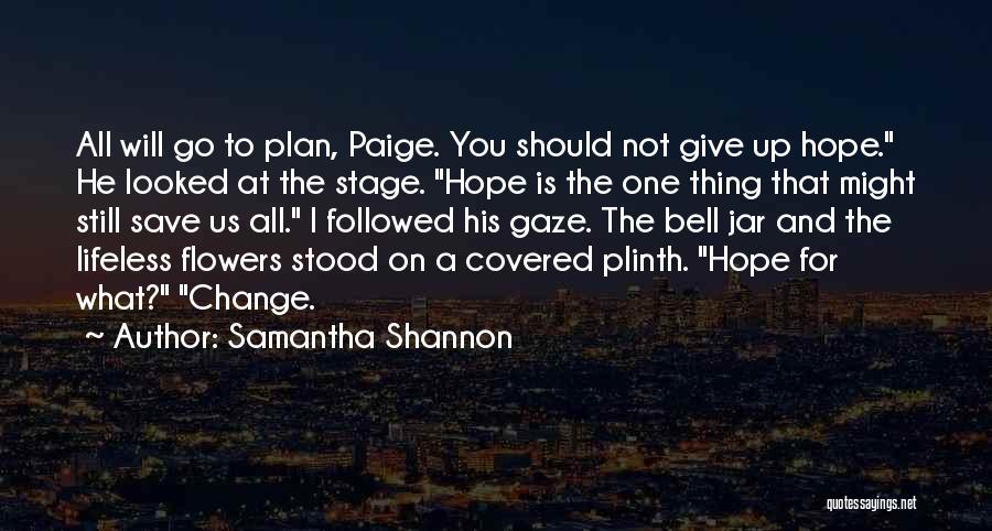 Samantha Shannon Quotes: All Will Go To Plan, Paige. You Should Not Give Up Hope. He Looked At The Stage. Hope Is The